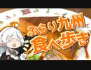 ぶらり気ままに日帰り旅 ＃ぶらり九州食べ歩き【VOICEROID旅行】