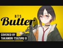 Butter　歌ってみた【鷹森ツヅルB】