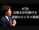 #79 辻敬太が仕掛ける最新のビジネス情報（2022年8月版）