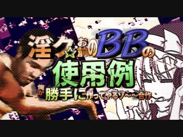 【合作】淫ク☆お前のBBの使用例、俺が勝手に作ってやるゾ～～合作