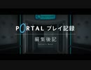 Portalプレイ記録_編集後記