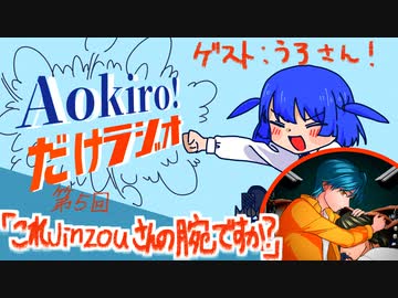 Aokiro!だけラジオ #05 「これJinzouさんの腕ですか？」ゲスト：うろ