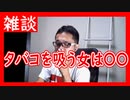 【雑談vol.5】【タバコ吸う女は〇〇】最後まで聞いてほしい。たばこを吸う女性は〇〇マンが多い。その理由も語る。