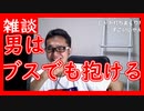 【雑談vol.9】(男だけで正直に話をしよう)(男はブスでも抱けるし、ストライクゾーンの広い男は幸せである。)【ニコ生】【切り抜き】【アフラン】