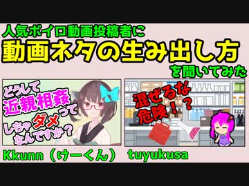 人気ボイロ動画投稿者に「動画ネタの生み出し方」を聞いてみた　他　座談会vol.1　Kkunn(けーくん)さん、tuyukusaさん