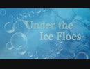 【オリジナル曲】Under the Ice Floes