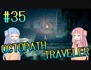 【VOICEROID実況】オクトパストラベラーPart35【初見プレイ】