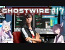 【Ghostwire:Tokyo】東北姉妹、渋谷へ行く　～Part.17～【VOICEROID実況】