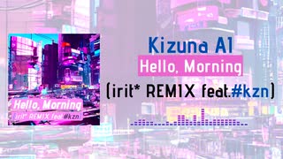 【Fan-Made Remix】Kizuna AI - Hello, Morning (irit* REMIX feat. #kzn)