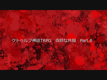 【クトゥルフ神話ＴＲＰＧ】　奇妙な共闘　Part.8【ゆっくり】