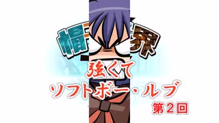 強くてソフトボー・ルブ　第2回