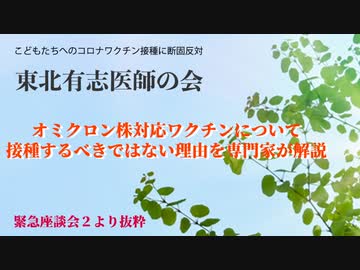 【オミクロン株対応コロナワクチンを接種するべきではない理由】効果、リスク、妊婦や遺伝子への影響、治験の実態などを専門家が解説【東北有志医師の会緊急座談会２より抜粋】
