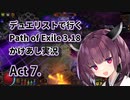 【PoE3.18】デュエリストで行く Path of Exile かけあし実況 Act 7.【VOICEROID実況】