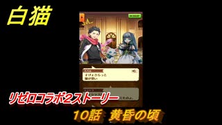 白猫　リゼロコラボ２ストーリー　１０話　黄昏の頃　ガチャキャラ　レム（槍）、ラム（双剣）、エミリア（弓）、ベアトリス（杖）　＃１８　【白猫プロジェクト】