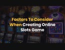 Factors To Consider When Creating Online Slots Game