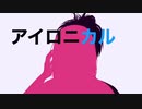 アイロニカル/feat.GUMI(オリジナル曲)