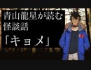 【怪談】『青山龍星 が読む怪談話〜キョメ〜』