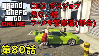【GTA5 グラセフ5 オンライン】 第80話 CEO ボスジョブ 危ない橋 ラ・メサ警察署！(都会)