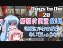 【7 Days to Die】ことのでいずとぅーだいA20　その18【VOICEROID実況】