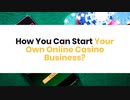 How You Can Start Your Own Online Casino Business (Ultimate Guide)