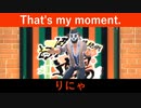 りにゃ - That's my moment.