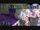 【Is Simon There?】サイモンってだぁーれだ？ 終【VOICEROID実況】