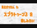 東北きりたんわスプラトゥーン3を楽しみたい『その１』