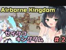 【Airborne Kingdom】セイタコキングダム　＃２　【京町セイカ実況プレイ】