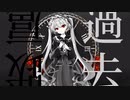 【VOCALOID】過去跋扈　ft.初音ミク