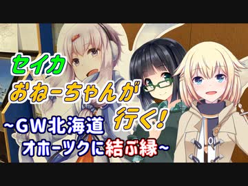 セイカおねーちゃんが行く！ ～ GW北海道③　オホーツクに結ぶ縁 ～【VOICEROID車載・CeVIO車載】