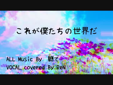 「これが僕たちの世界だ/軈て」VOCAL covered ReN