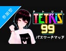 《アーカイブ》【テトリス99】リスナー参加型パスワードマッチ(生誕祭10/13)