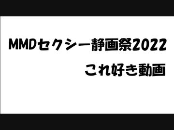【MMDセクシー静画祭2022】これ好き動画