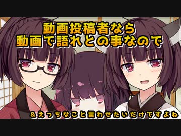 【VOICEROID茶番】動画投稿者なら動画で語れとの事なので【コッショリもあります】