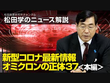 松田学のニュース解説　新型コロナ最新情報　オミクロンの正体37＜本編＞