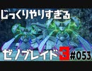 じっくりやりすぎる【ゼノブレイド3】#053