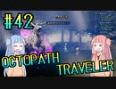 【VOICEROID実況】オクトパストラベラーPart42【初見プレイ】
