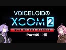 【XCOM2:WotC】VOICEROIDのXCOM2 part45 中編