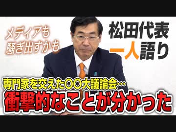 【一人語り】「衝撃的なことがわかりました」【専門家を交えたワクチン大議論会】推進派、中立派、慎重派・反対派の議論会を見て　松田学 #012