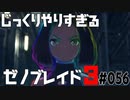 じっくりやりすぎる【ゼノブレイド3】#056