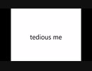 tedious me