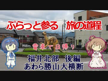【CeVIO旅行】日帰り福井北部 後編「あわら勝山大横断」【ぷらっと参る旅の道程】