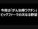 今度は「がん治療ワクチン」ビッグファーマの次なる野望