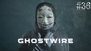 【ghostwire:tokyo】令和ノ帝都ニテ百鬼夜行顕現ス！其の36