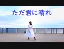 【きりり】ただ君に晴れ【踊ってみた】