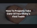 How To Properly Take Care Of Your Baby’s First Teeth