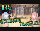 【VOICEROID実況】オクトパストラベラーPart45【初見プレイ】