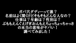 ガバ穴ダディーって誰？名前はよく聞くけどそもそもどんな人なの？仕事は？年齢は？性別は？ぷももえんぐえげぎおんもえちょっちょっちゃっさの本当の意味がヤバい！調べてみました！