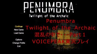 [Penumbra Twilight of the Archaic]混乱の中で・・・Part1　[VOICEPEAK実況プレイ]