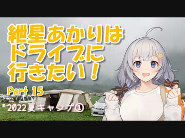 紲星あかりはドライブに行きたい！ Part15 2022夏キャンプ①